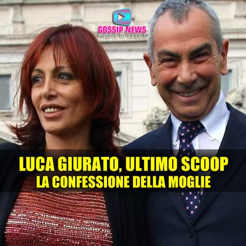 L'ultimo scoop di Luca Giurato: La Confessione Della Moglie!