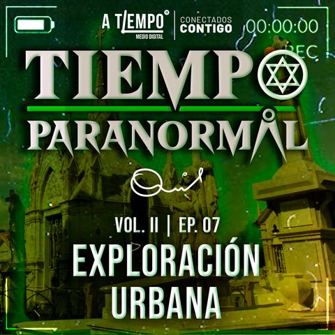 Tiempo Paranormal | Volumen ll | Episodio 7 | Exploración Urbana