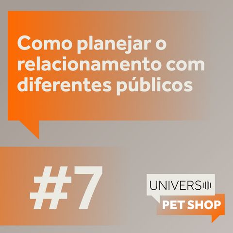 EP7 | Como planejar o relacionamento com diferentes públicos | Universo Pet Shop| PremieRpet