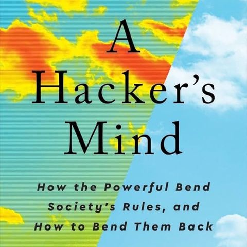 A Hacker's Mind: How the Powerful Bend Society's Rules, and How to Bend Them Back