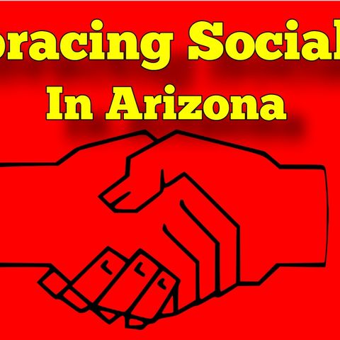 Embracing Socialism In Arizona, How To Make It Work, Arizona Talk Radio 67