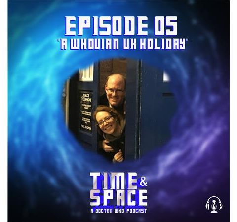 Episode 05 - A Whovian UK Holiday