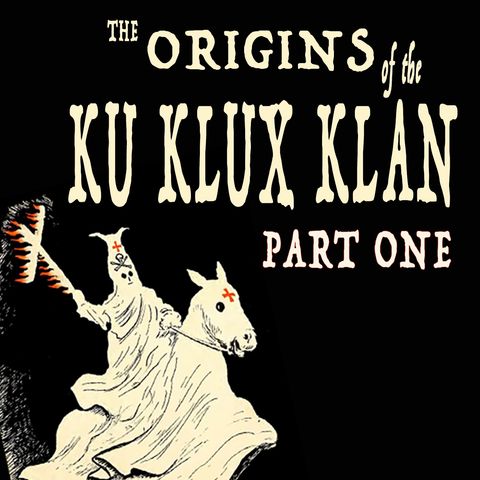 010 — Origins of the Ku Klux Klan (Part I)