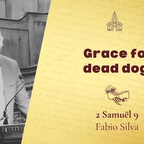 Grace for dead dogs! - 2 Samuël 9 (Fabio Silva)