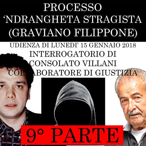 9) Interrogatorio di Consolato Villani collaboratore di giustizia 9° parte processo Ndrangheta Stragista lunedì 15 gennaio 2018