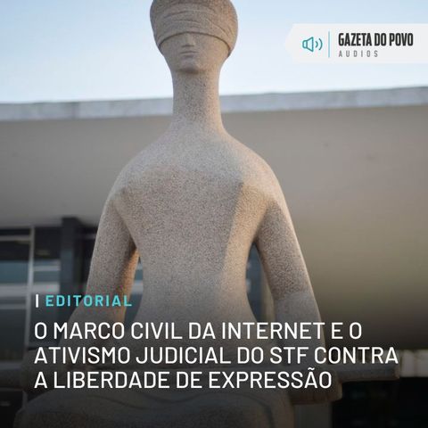 Editorial: O Marco Civil da Internet e o ativismo judicial do STF contra a liberdade de expressão