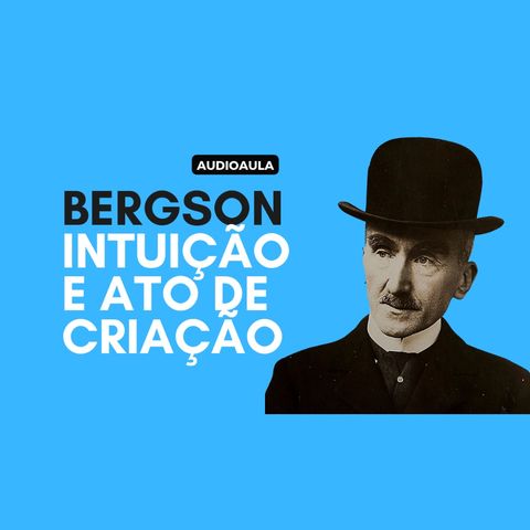 Bergson - Intuição e ato de criação
