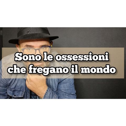 Episodio 1431 - Sono le ossessioni che fregano il mondo ... #4tu #notte #pensieri