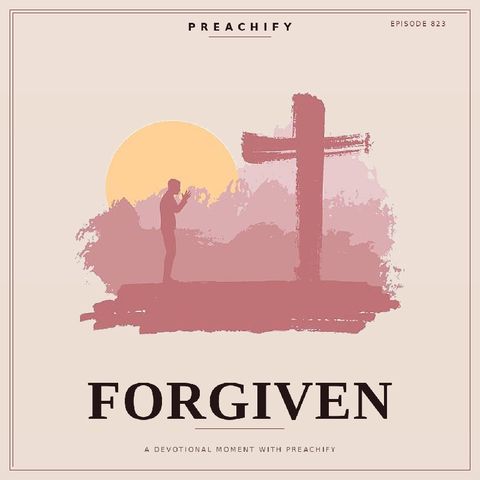 FORGIVEN (Episode 823 - Preachify Daily Devotional)