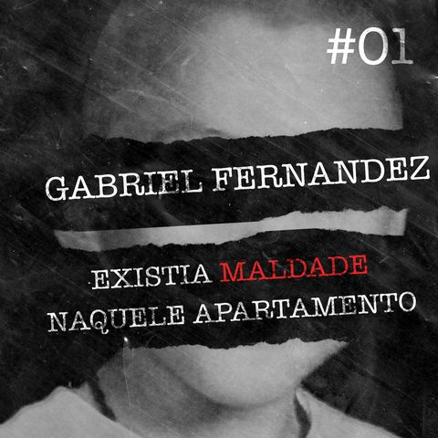 #01 - Gabriel Fernandez: Existia maldade naquele apartamento