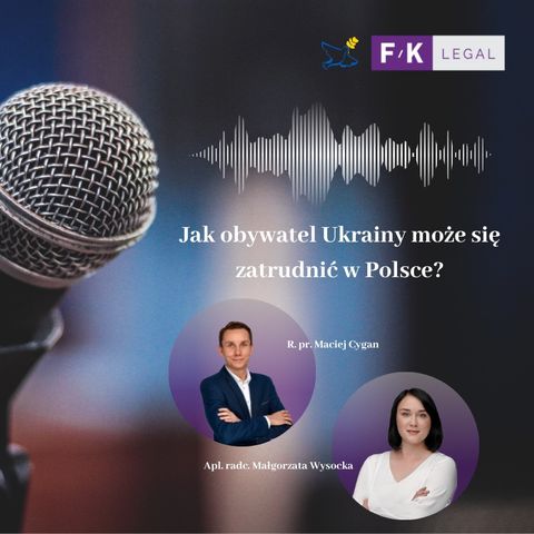 Podcast F/K LEGAL: Jak obywatel Ukrainy może się zatrudnić w Polsce?