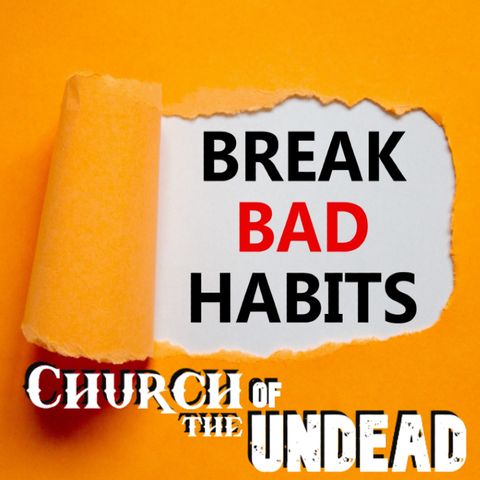 BAD HABITS CHRISTIANS SHOULD BREAK #ChurchOfTheUndead