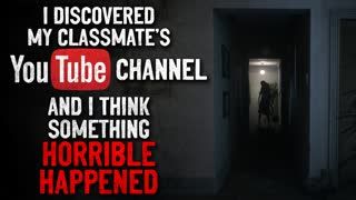 "I discovered my classmate's YouTube Channel and I think something horrible happened" Creepypasta