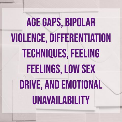 Age Gaps, Bipolar Violence, Differentiation Techniques, Feeling Feelings, Low Sex Drive, and Emotional Unavailability