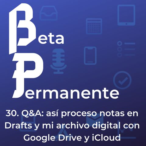 BP30 - Q&A: así proceso notas en Drafts y mi archivo digital con Google Drive y iCloud