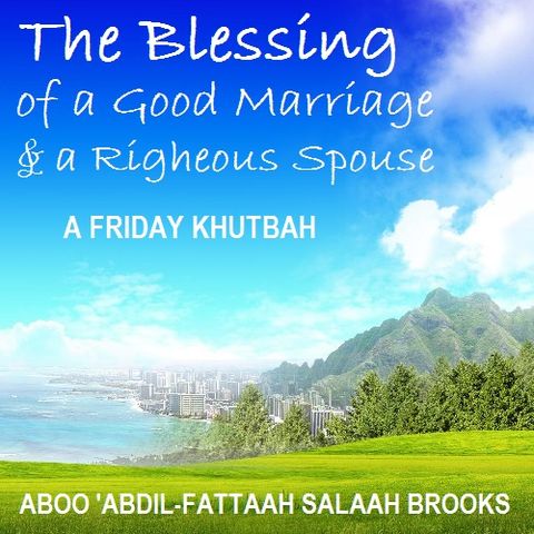 Khutbah: The Blessing of a Good Marriage and a Righteous Spouse
