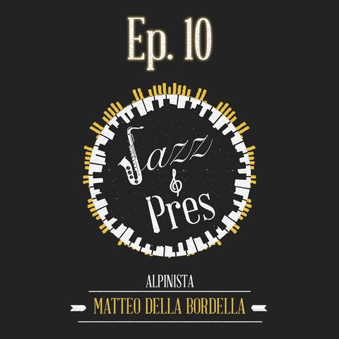 Jazz & Pres - Ep. 10 - Matteo Della Bordella, alpinista