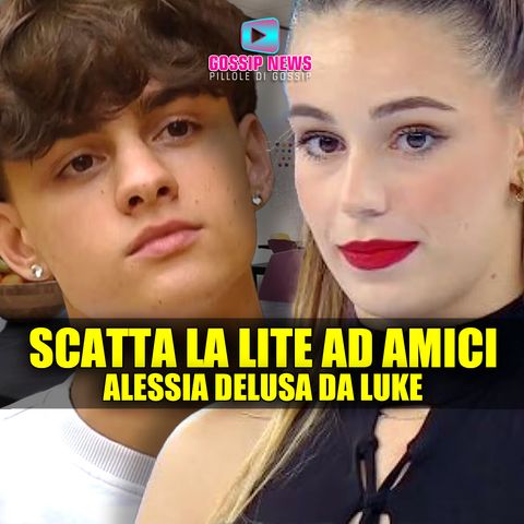 Amici, Scatta la Lite in Casetta: Alessia Delusa da Luke!