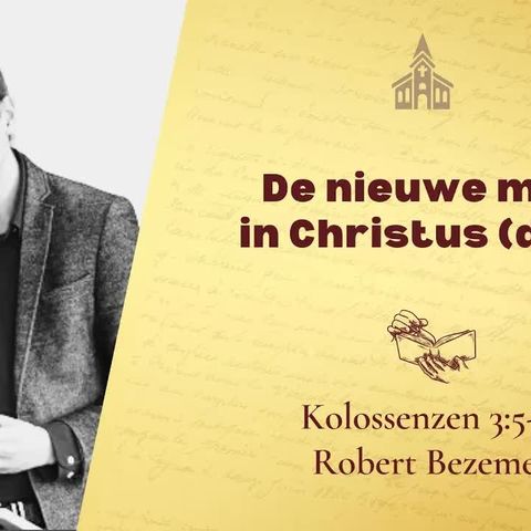 De nieuwe mens in Christus (deel 1) - Kolossenzen 3:5-11 (Robert Bezemer)