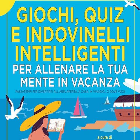 Giochi, quiz e indovinelli intelligenti: giochi, quiz e indovinelli per allenare la tua mente in vacanza