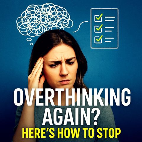 Overthinking Is Ruining Everything—Here’s How to Stop!