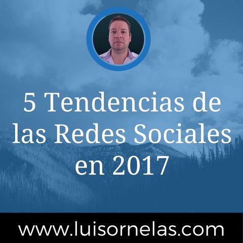 Las 5 Tendencias en Redes Sociales para el 2017