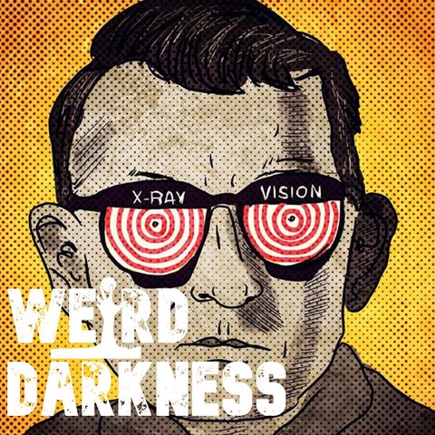 “THE MAN WITH X-RAY EYES” and More Strange, Disturbing, Stories (AND BLOOPERS)! #WeirdDarkness