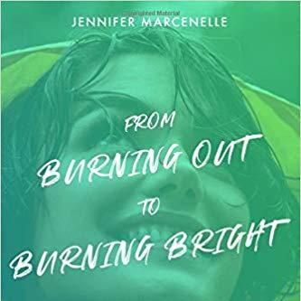 From Burning Out to Burning Bright – Get Your Life Back By Healing Your Thoughts, Memories and Emotions!