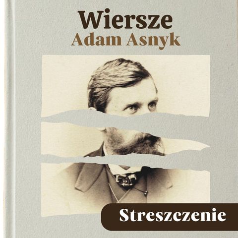 Wiersze (wybrane). Adam Asnyk. Streszczenie, bohaterowie, problematyka