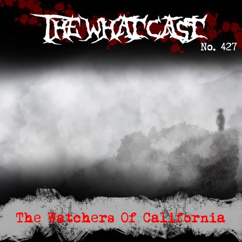 The What Cast #427 - The Dark Watchers Of California