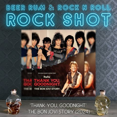 'Rock Shot' (THE BON JOVI STORY - 'THANK YOU , GOODNIGHT' REVIEW)