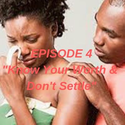 EPISODE 4 Know Your Worth & Don't Settle