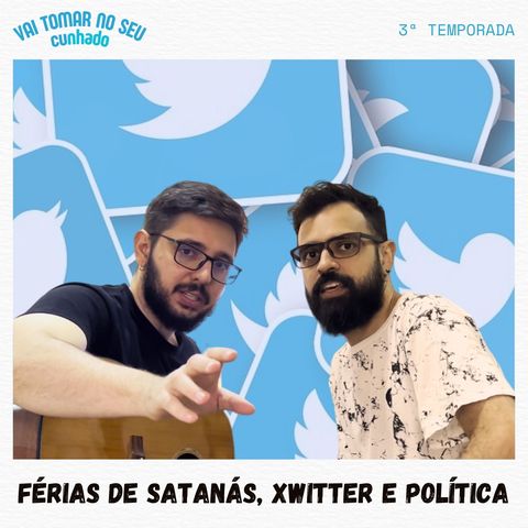 38 - Férias de satanás, Xwitter e política