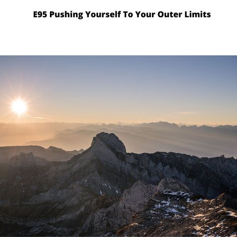 E95 Pushing Yourself to Your Outer Limits
