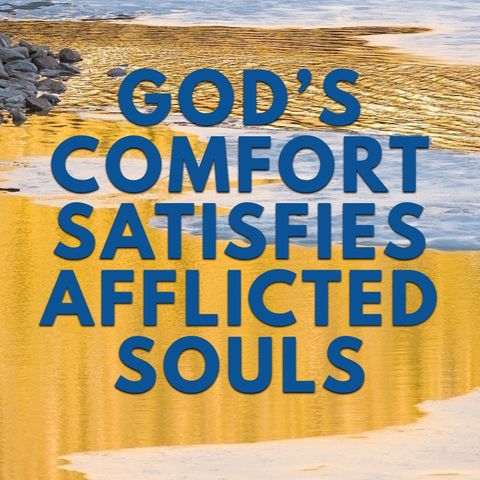 2024_1006 God's Comfort Satisfies Afflicted Souls