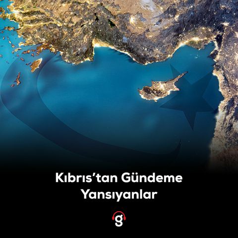 Kıbrıs'tan Gündeme Yansıyanlar