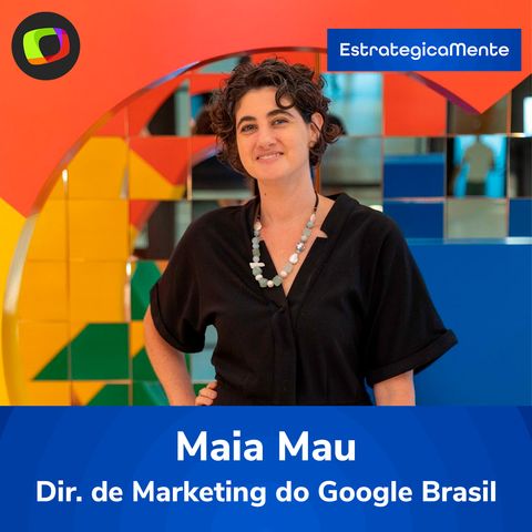 #20: EstrategicaMente: Diretora do Google fala sobre o futuro da empresa no Brasil