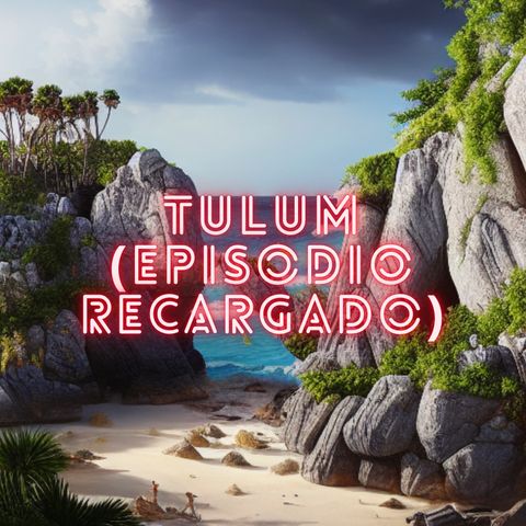Tulum (Episodio Narrativo pt1)