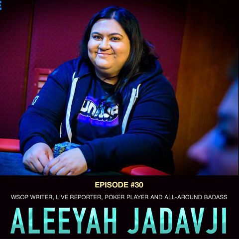 #30 Aleeyah Jadavji: WSOP Writer, Live Reporter, Poker Player, and All-Around Badass