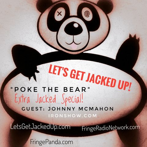 LET'S GET JACKED UP! Poke the Bear-Extra Jacked -Guest-Johnny McMahon