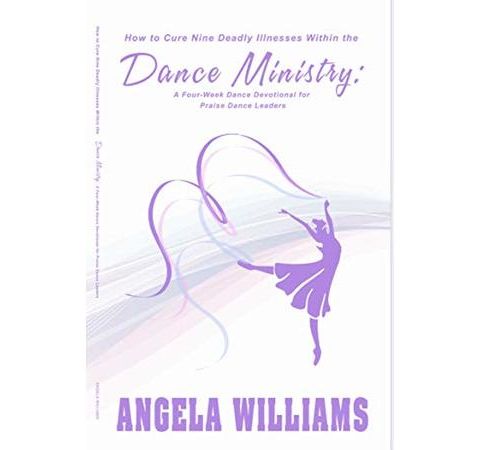 How To Cure Nine Deadly Illnesses Within The Dance Ministry Angela Williams