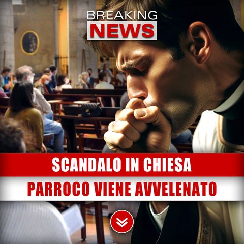 Scandalo In Chiesa: Parroco Viene Avvelenato!