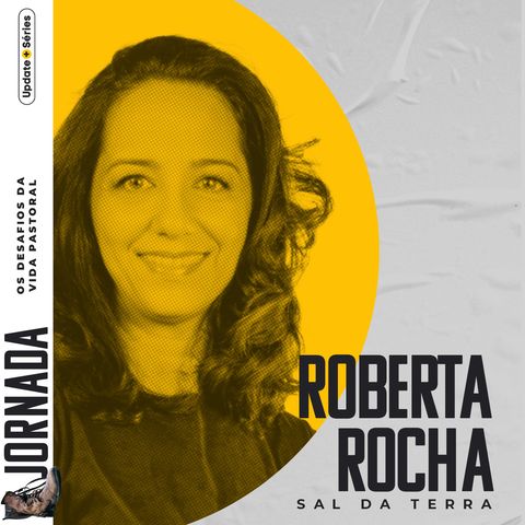 Roberta Rocha - Episódio #06 Série JORNADA - Update+Séries