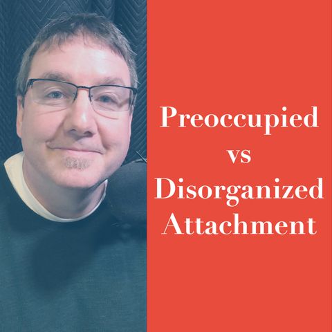 Preoccupied vs Disorganized Attachment