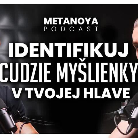 Ako rozpoznať CUDZIE MYŠLIENKY v mojej hlave a získať prístup k vlastným EMÓCIÁM | Metanoya Podcast