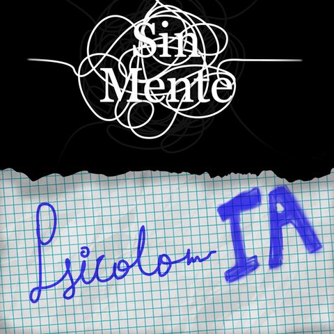 4 - Psicolo-IA  - Podcast Sin Mente