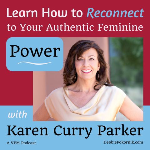 Learn how to reconnect to your authentic feminine power with Karen Curry Parker