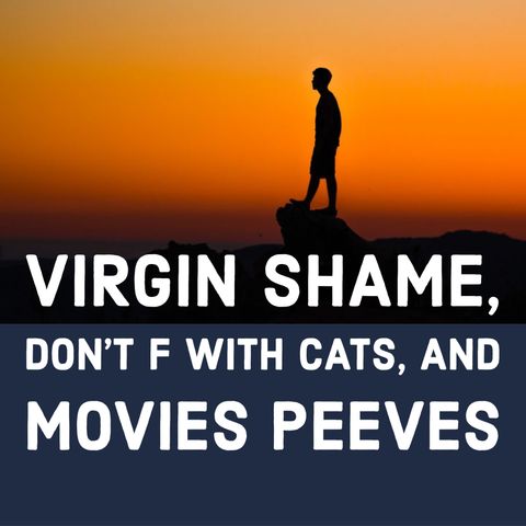 Virgin Shame, Don’t F with Cats, and Movies Peeves