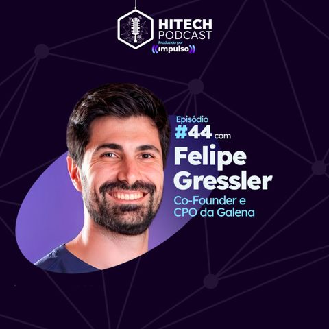 #44 - Felipe Gressler, Co-Founder e CPO da Galena