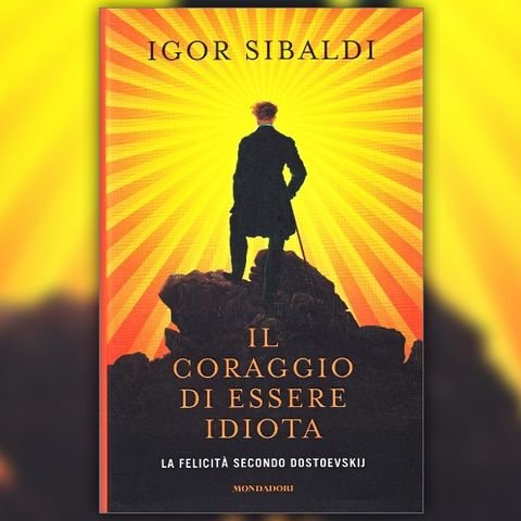 Igor Sibaldi - Il coraggio di essere idiota